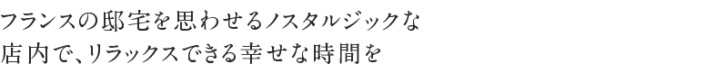 フランスの邸宅を思わせるノスタルジックな店内で